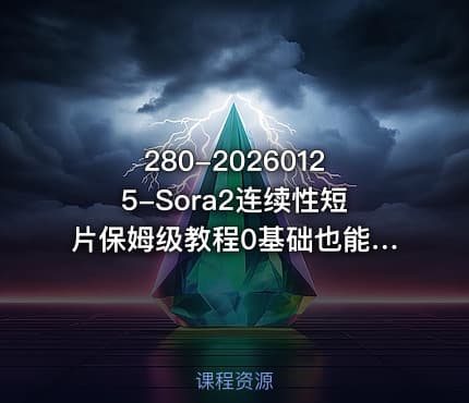 280-20260125-Sora2连续性短片保姆级教程0基础也能做电影级叙事视频更多资源