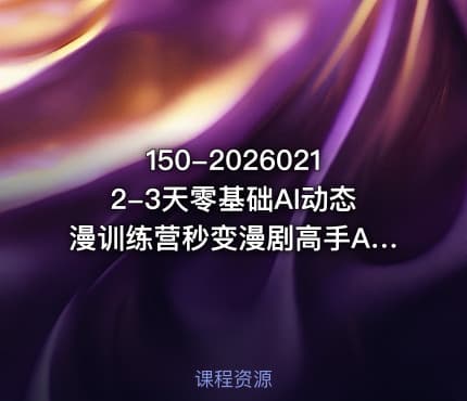 150-20260212-3天零基础AI动态漫训练营秒变漫剧高手AI帮你3天做出能变现的漫剧内容