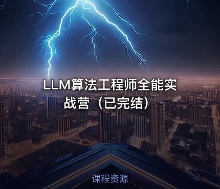 LLM算法工程师全能实战营（已完结）