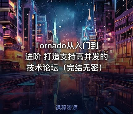 Tornado从入门到进阶 打造支持高并发的技术论坛（完结无密）