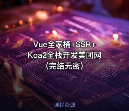 Vue全家桶+SSR+Koa2全栈开发美团网（完结无密）