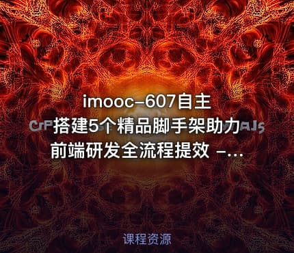 imooc-607自主搭建5个精品脚手架助力前端研发全流程提效 - 带源码课件