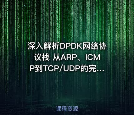 深入解析DPDK网络协议栈 从ARP、ICMP到TCP/UDP的完整实现与调试实战
