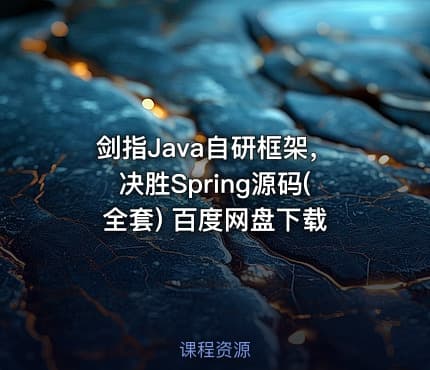 剑指Java自研框架，决胜Spring源码(全套) 百度网盘下载
