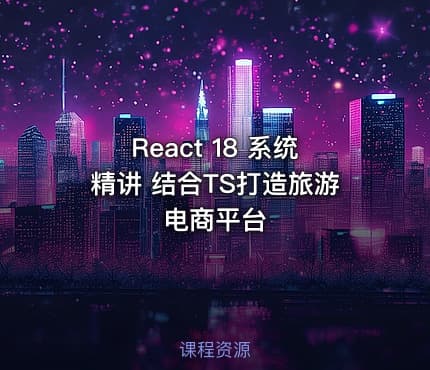 React 18 系统精讲 结合TS打造旅游电商平台