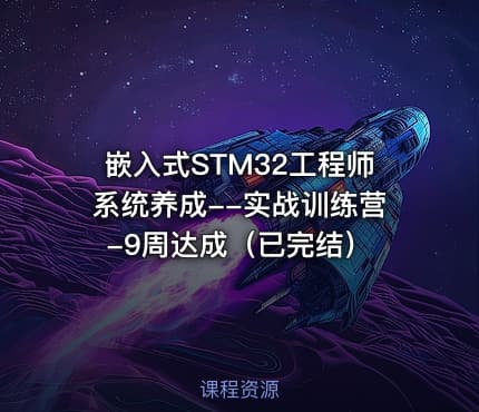 嵌入式STM32工程师系统养成--实战训练营-9周达成（已完结）
