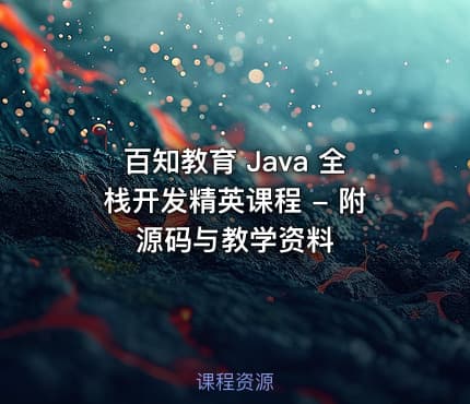 百知教育 Java 全栈开发精英课程 - 附源码与教学资料