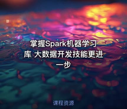 掌握Spark机器学习库 大数据开发技能更进一步