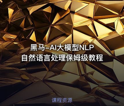 黑马-AI大模型NLP自然语言处理保姆级教程