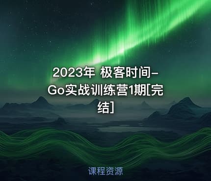 2023年 极客时间-Go实战训练营1期[完结]