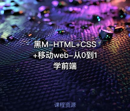 黑M-HTML+CSS+移动web-从0到1学前端