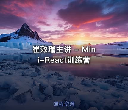 崔效瑞主讲 - Mini-React训练营