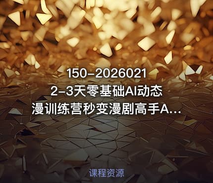 150-20260212-3天零基础AI动态漫训练营秒变漫剧高手AI帮你3天做出能变现的漫剧内容更多资源