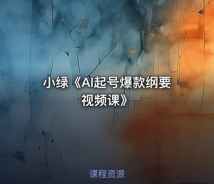 小绿《AI起号爆款纲要视频课》