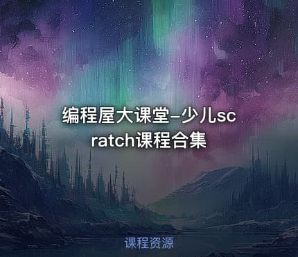 编程屋大课堂-少儿scratch课程合集