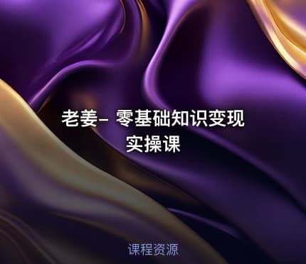 老姜- 零基础知识变现实操课