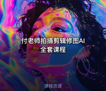 付老师拍摄剪辑修图AI全套课程