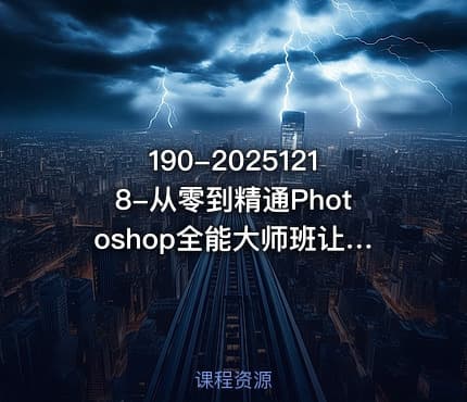 190-20251218-从零到精通Photoshop全能大师班让纯小白快速入门初学者快速升级更多资源