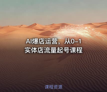 AI爆店运营，从0-1实体店流量起号课程