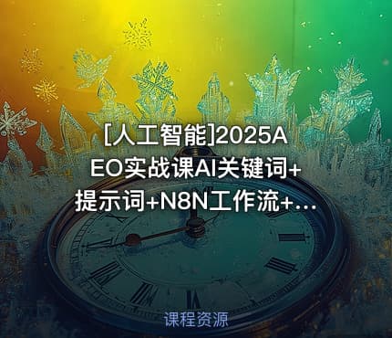 [人工智能]2025AEO实战课AI关键词+提示词+N8N工作流+Bing站点地图+Ahrefs关键词挖掘