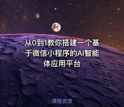从0到1教你搭建一个基于微信小程序的AI智能体应用平台