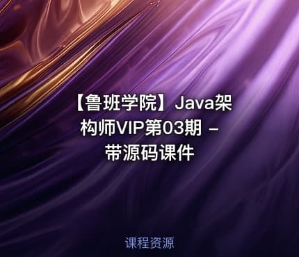 【鲁班学院】Java架构师VIP第03期 - 带源码课件