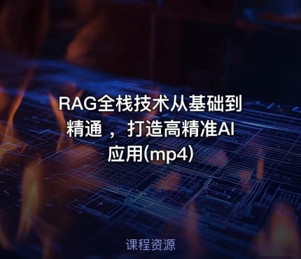 RAG全栈技术从基础到精通 ，打造高精准AI应用(mp4) - IT网课学习吧