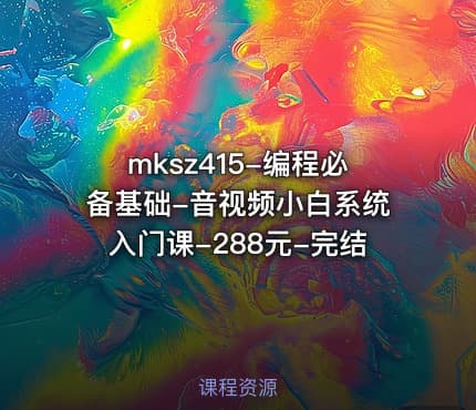 mksz415-编程必备基础-音视频小白系统入门课-288元-完结