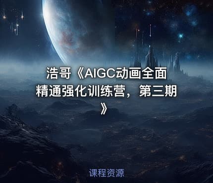 浩哥《AIGC动画全面精通强化训练营，第三期》