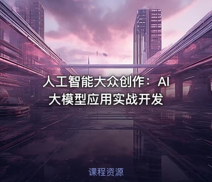 人工智能大众创作：AI大模型应用实战开发
