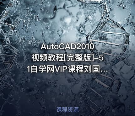 AutoCAD2010视频教程[完整版]-51自学网VIP课程刘国锋版|同类人气最高|人气百万榜课程
