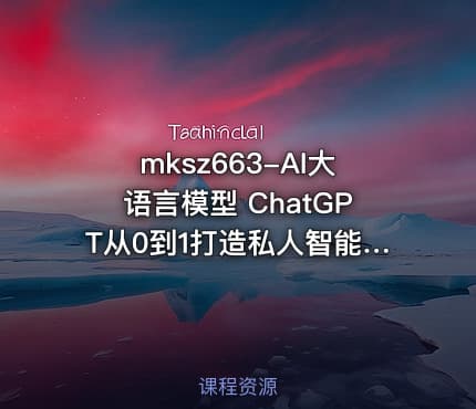 mksz663-AI大语言模型 ChatGPT从0到1打造私人智能英语学习助手（9章完结）