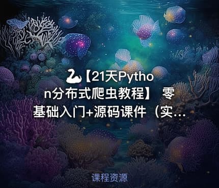 🐍【21天Python分布式爬虫教程】 零基础入门+源码课件（实战项目+学习资料包）