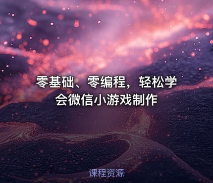 零基础、零编程，轻松学会微信小游戏制作