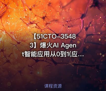 【51CTO-35483】爆火AI Agent智能应用从0到1(应用解读+项目实战)