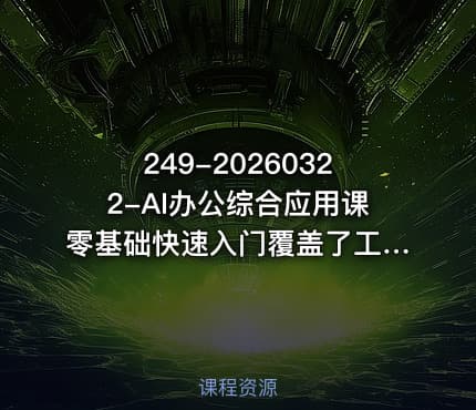 249-20260322-AI办公综合应用课零基础快速入门覆盖了工作中各种应用场景更多资源