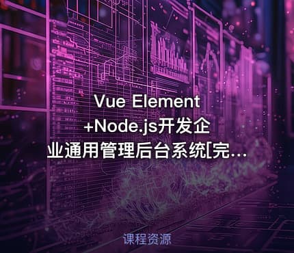 Vue Element+Node.js开发企业通用管理后台系统[完结无密]
