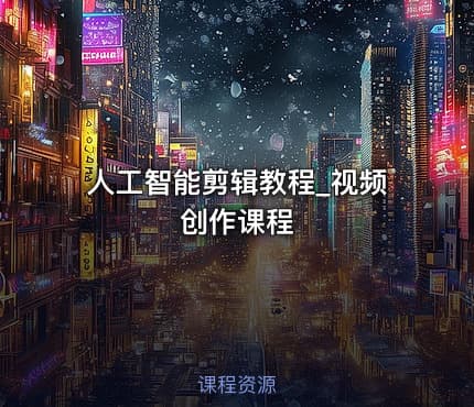 人工智能剪辑教程_视频创作课程