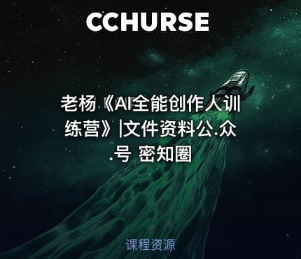 老杨《AI全能创作人训练营》|文件资料公.众.号 密知圈