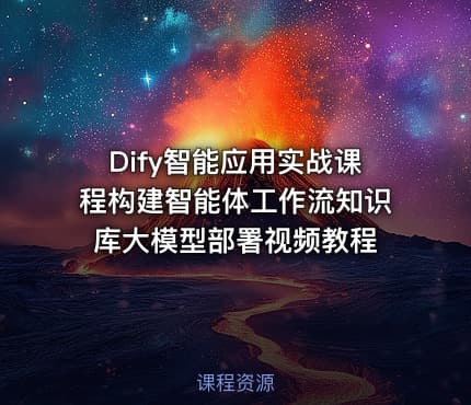 Dify智能应用实战课程构建智能体工作流知识库大模型部署视频教程