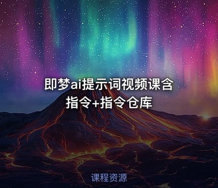 即梦ai提示词视频课含指令+指令仓库