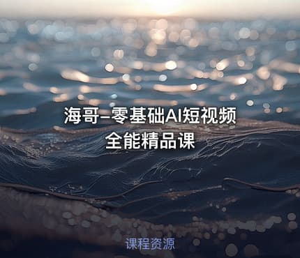 海哥-零基础AI短视频全能精品课