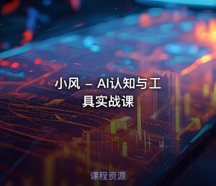 小风 - AI认知与工具实战课