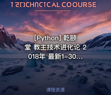 [Python] 乾颐堂 教主技术进化论 2018年 最新1-30期合集视频（各种最新技术杂谈视
