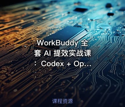 WorkBuddy 全套 AI 提效实战课 ：Codex + OpenClaw 自定义 Skill 全教程