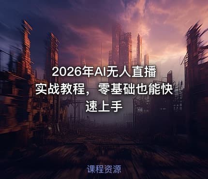 2026年AI无人直播实战教程，零基础也能快速上手