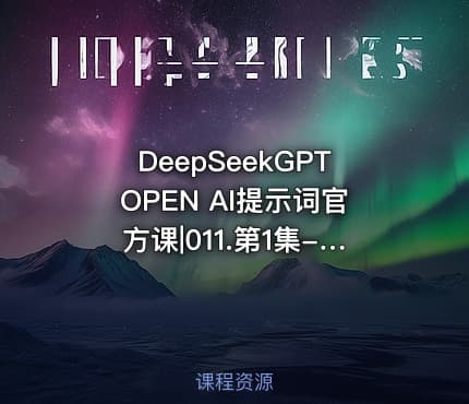 DeepSeekGPTOPEN AI提示词官方课|011.第1集-引言-ChatGPT提示工程师｜AI大神吴恩达