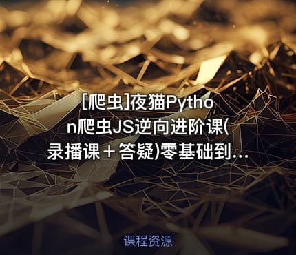 [爬虫]夜猫Python爬虫JS逆向进阶课(录播课＋答疑)零基础到高薪就...