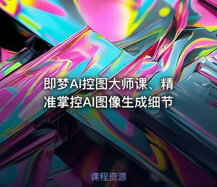 即梦AI控图大师课、精准掌控AI图像生成细节