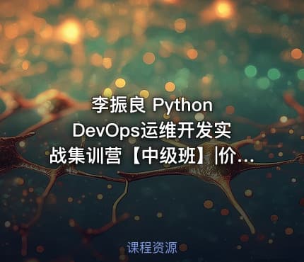 李振良 Python DevOps运维开发实战集训营【中级班】|价值2000